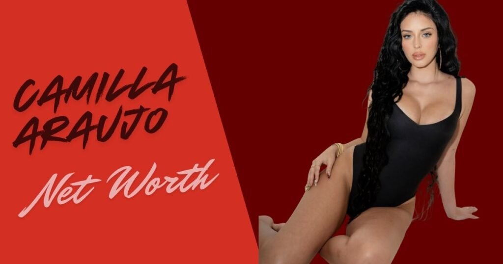 Camilla Araujo Net Worth 2025